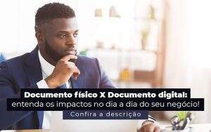 Documento Fisico X Documento Digital Entenda Os Impactos No Dia A Dia Do Seu Negocio Post 1 Apice Contabilidade E Assessoria Empresarial - Apice